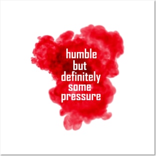 humble but definitely some pressure Posters and Art